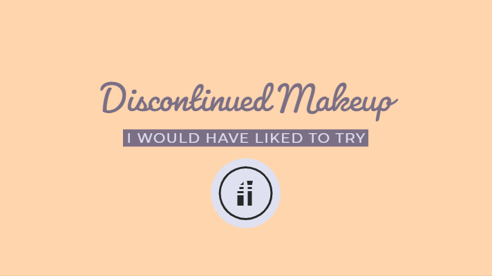 Discontinued Makeup Products I Would’ve Liked To Try